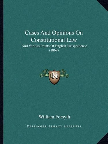 Cases and Opinions on Constitutional Law: And Various Points of English Jurisprudence (1869)