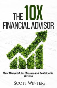 Cover image for The 10X Financial Advisor: Your Blueprint for Massive and Sustainable Growth