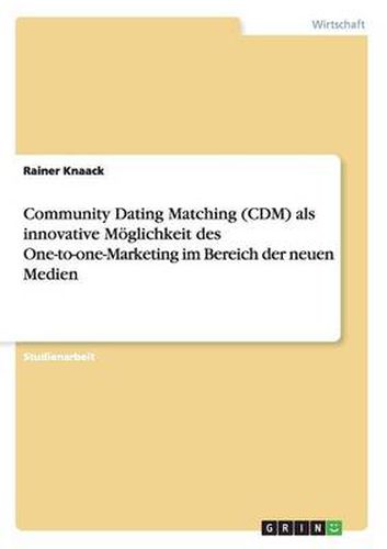 Cover image for Community Dating Matching (CDM) als innovative Moeglichkeit des One-to-one-Marketing im Bereich der neuen Medien