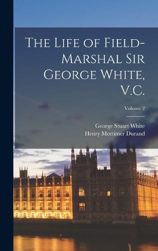 The Life of Field-Marshal Sir George White, V.C.; Volume 2