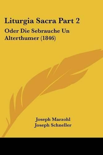 Cover image for Liturgia Sacra Part 2: Oder Die Sebrauche Un Alterthumer (1846)