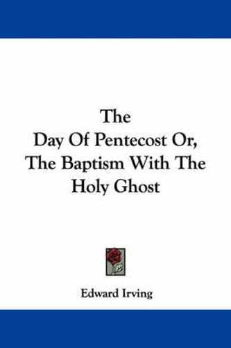 The Day of Pentecost Or, the Baptism with the Holy Ghost