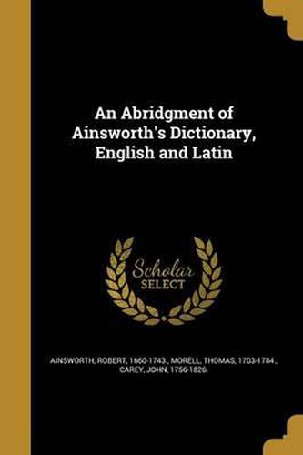 Cover image for An Abridgment of Ainsworth's Dictionary, English and Latin