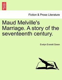 Cover image for Maud Melville's Marriage. a Story of the Seventeenth Century.