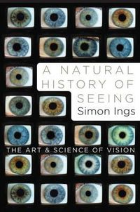 Cover image for A Natural History of Seeing: The Art and Science of Vision