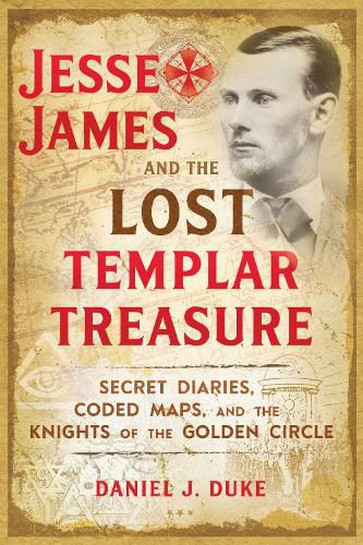 Cover image for Jesse James and the Lost Templar Treasure: Secret Diaries, Coded Maps, and the Knights of the Golden Circle