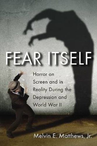 Cover image for Fear Itself: Horror on Screen and in Reality During the Depression and World War II