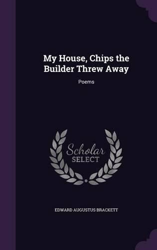 Cover image for My House, Chips the Builder Threw Away: Poems