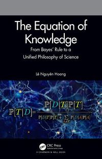 Cover image for The Equation of Knowledge: From Bayes' Rule to a Unified Philosophy of Science