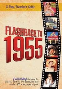 Cover image for Flashback to 1955 - A Time Traveler's Guide: Celebrating the people, places, politics and pleasures that made 1955 a very special year. Perfect birthday or wedding anniversary gift.