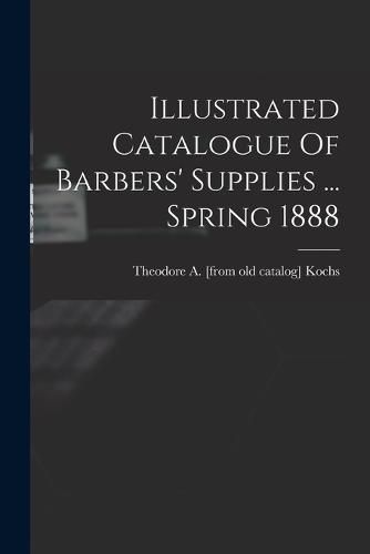 Cover image for Illustrated Catalogue Of Barbers' Supplies ... Spring 1888