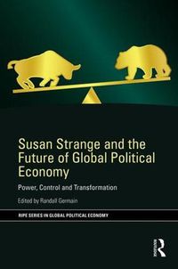 Cover image for Susan Strange and the Future of Global Political Economy: Power, Control and Transformation