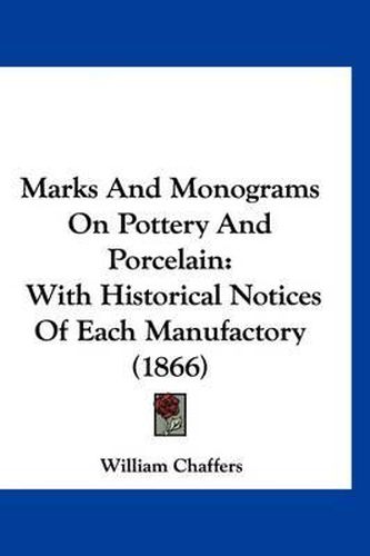 Cover image for Marks and Monograms on Pottery and Porcelain: With Historical Notices of Each Manufactory (1866)