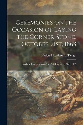 Cover image for Ceremonies on the Occasion of Laying the Corner-stone, October 21st, 1863: and the Inauguration of the Building, April 27th, 1865