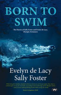 Cover image for Born to Swim: The Diaries of Sally Foster and Evelyn De Lacy, Olympic Swimmers