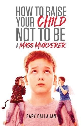 Cover image for How to Raise Your Child NOT to be a Mass Murderer