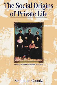 Cover image for The Social Origins of Private Life: A History of American Families, 1600-1900