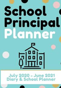 Cover image for School Principal Planner & Diary: The Ultimate Planner for the Highly Organized Principal 2020 - 2021 (July through June) 7 x 10 inch