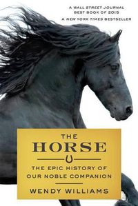 Cover image for The Horse: The Epic History of Our Noble Companion