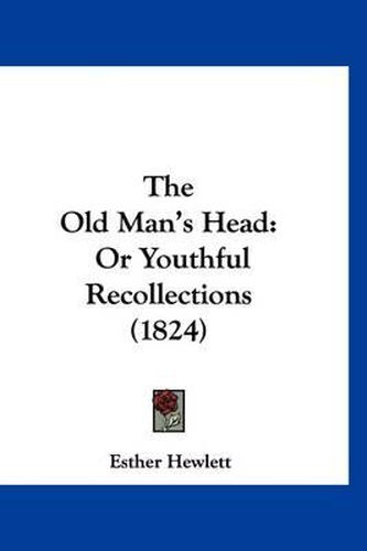 Cover image for The Old Man's Head: Or Youthful Recollections (1824)