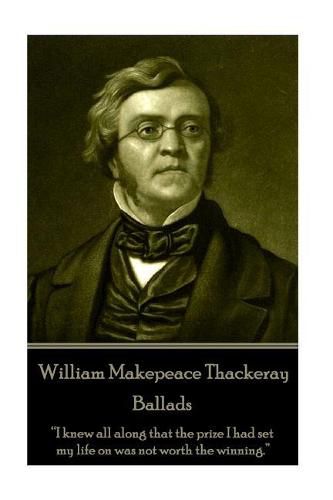 Cover image for William Makepeace Thackeray - Ballads: I knew all along that the prize I had set my life on was not worth the winning.