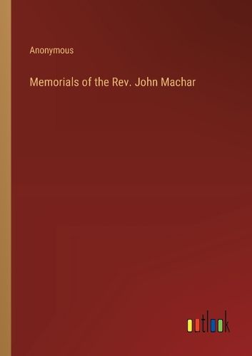 Memorials of the Rev. John Machar