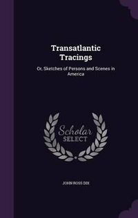 Cover image for Transatlantic Tracings: Or, Sketches of Persons and Scenes in America