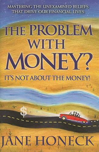 Cover image for The Problem with Money? It's Not about the Money!: Mastering the Unexamined Beliefs That Drive Our Financial Lives