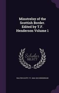 Cover image for Minstrelsy of the Scottish Border. Edited by T.F. Henderson Volume 1