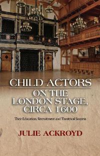 Cover image for Child Actors on the London Stage, circa 1600: Their Education, Recruitment and Theatrical Success