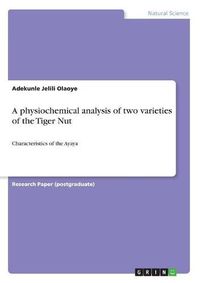 Cover image for A physiochemical analysis of two varieties of the Tiger Nut: Characteristics of the Ayaya