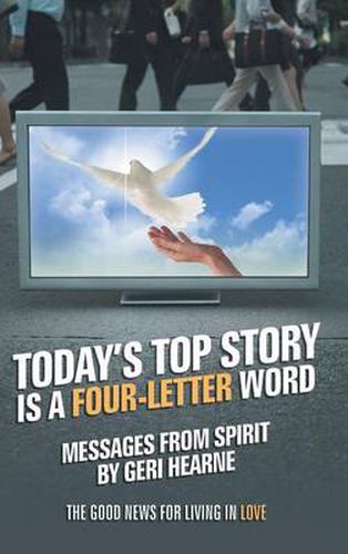 Cover image for Today's Top Story Is a Four-Letter Word: Messages from Spirit: The Good News for Living in Love