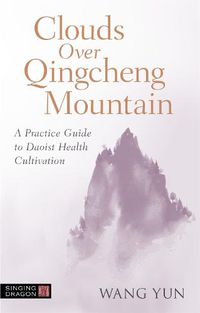 Cover image for Clouds Over Qingcheng Mountain: A Practice Guide to Daoist Health Cultivation