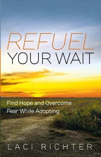 Cover image for Refuel Your Wait: Find Hope and Overcome Fear While Adopting