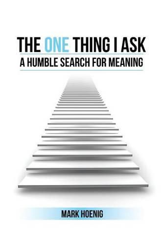 Cover image for The One Thing I Ask: A Humble Search for Meaning