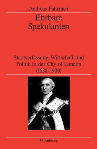 Cover image for Ehrbare Spekulanten: Stadtverfassung, Wirtschaft Und Politik in Der City of London, 1688-1900