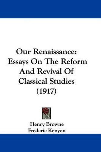 Our Renaissance: Essays on the Reform and Revival of Classical Studies (1917)