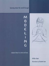 Cover image for Learning about the World through Modeling: Sculptural Ideas for School and Home