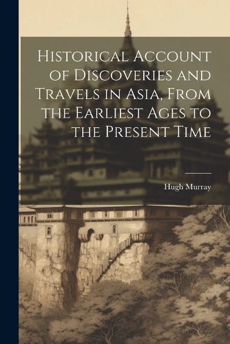 Cover image for Historical Account of Discoveries and Travels in Asia, From the Earliest Ages to the Present Time