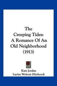 Cover image for The Creeping Tides: A Romance of an Old Neighborhood (1913)