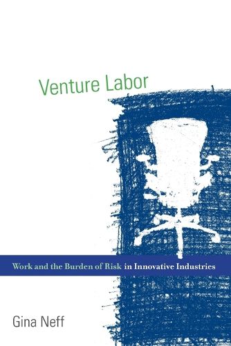 Venture Labor: Work and the Burden of Risk in Innovative Industries