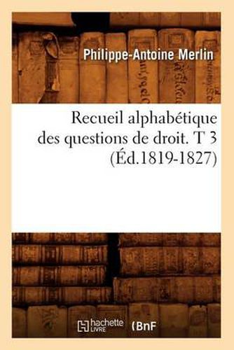 Cover image for Recueil Alphabetique Des Questions de Droit. T 3 (Ed.1819-1827)