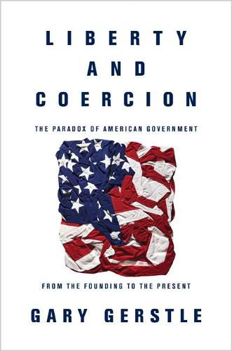 Cover image for Liberty and Coercion: The Paradox of American Government from the Founding to the Present