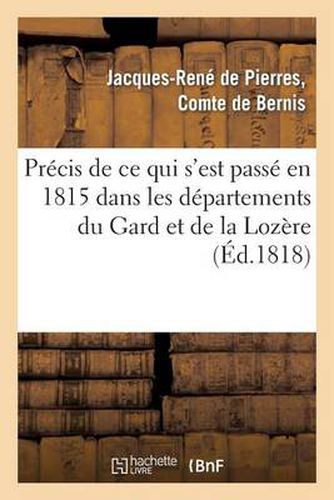 Precis de Ce Qui s'Est Passe En 1815 Dans Les Departements Du Gard Et de la Lozere Et Refutation: de Plusieurs Des Pamphlets Qui Ont Defigure Ces Evenements