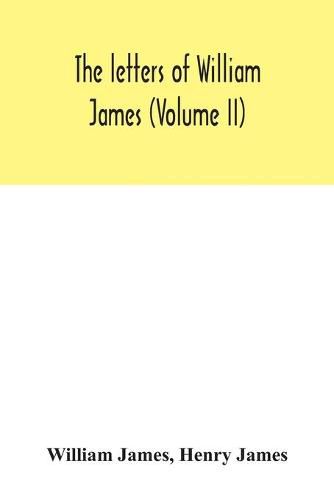 The letters of William James (Volume II)