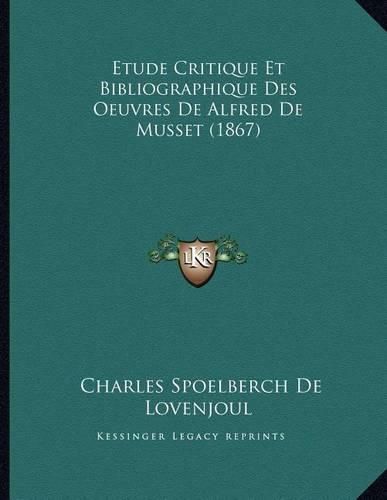 Etude Critique Et Bibliographique Des Oeuvres de Alfred de Musset (1867)