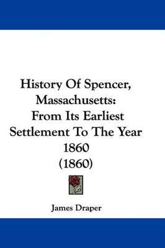 Cover image for History of Spencer, Massachusetts: From Its Earliest Settlement to the Year 1860 (1860)