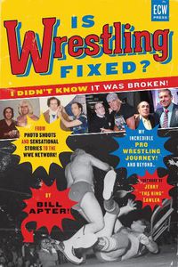 Cover image for Is Wrestling Fixed? I Didn't Know It Was Broken!: From Photo Shoots and Sensational Stories to the WWE Network My Incredible Pro Wrestling Journey! and Beyond...