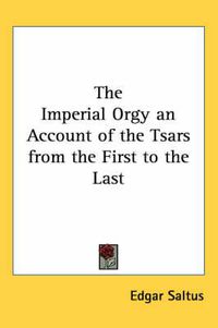 Cover image for The Imperial Orgy an Account of the Tsars from the First to the Last