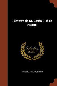 Cover image for Histoire de St. Louis, Roi de France